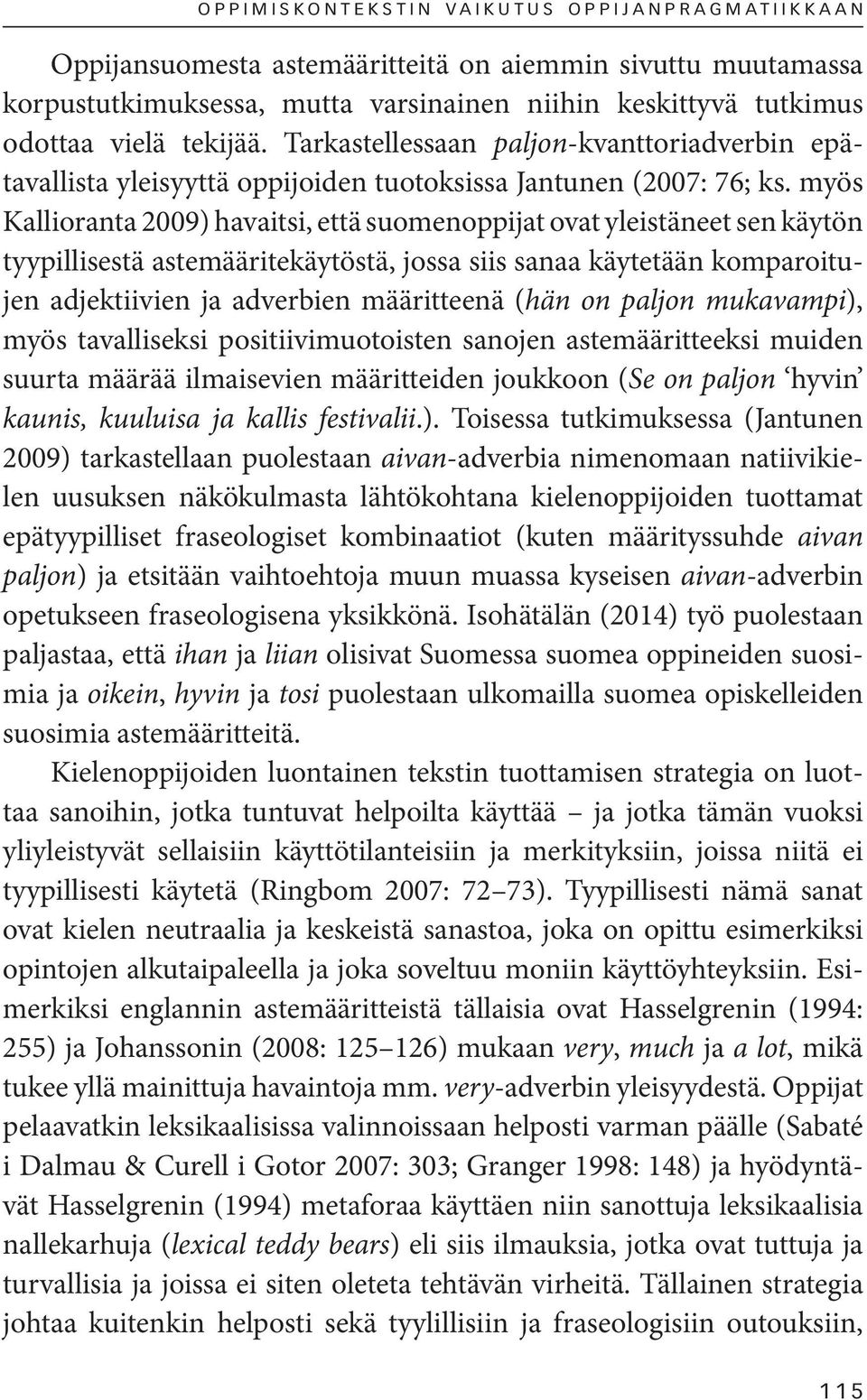 myös Kallio ranta 2009) havaitsi, että suomenoppijat ovat yleistäneet sen käytön tyypillisestä astemääritekäytöstä, jossa siis sanaa käytetään komparoitujen adjektiivien ja adverbien määritteenä (hän