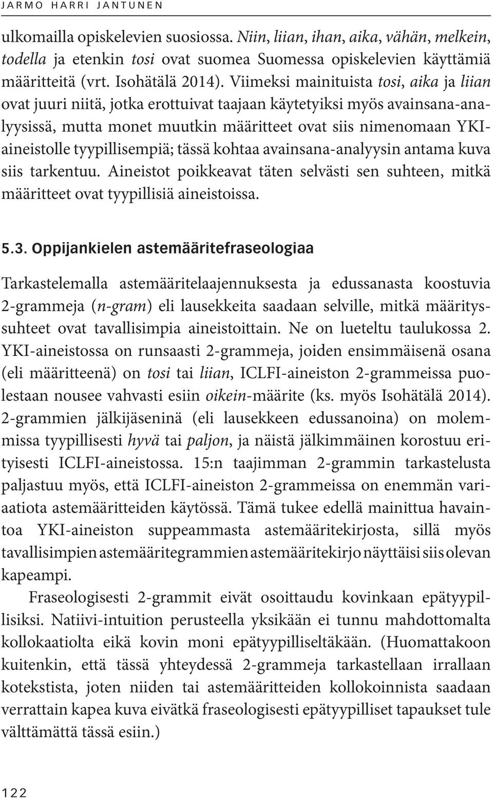 tyypillisempiä; tässä kohtaa avainsana-analyysin antama kuva siis tarkentuu. Aineistot poikkeavat täten selvästi sen suhteen, mitkä määritteet ovat tyypillisiä aineistoissa. 5.3.