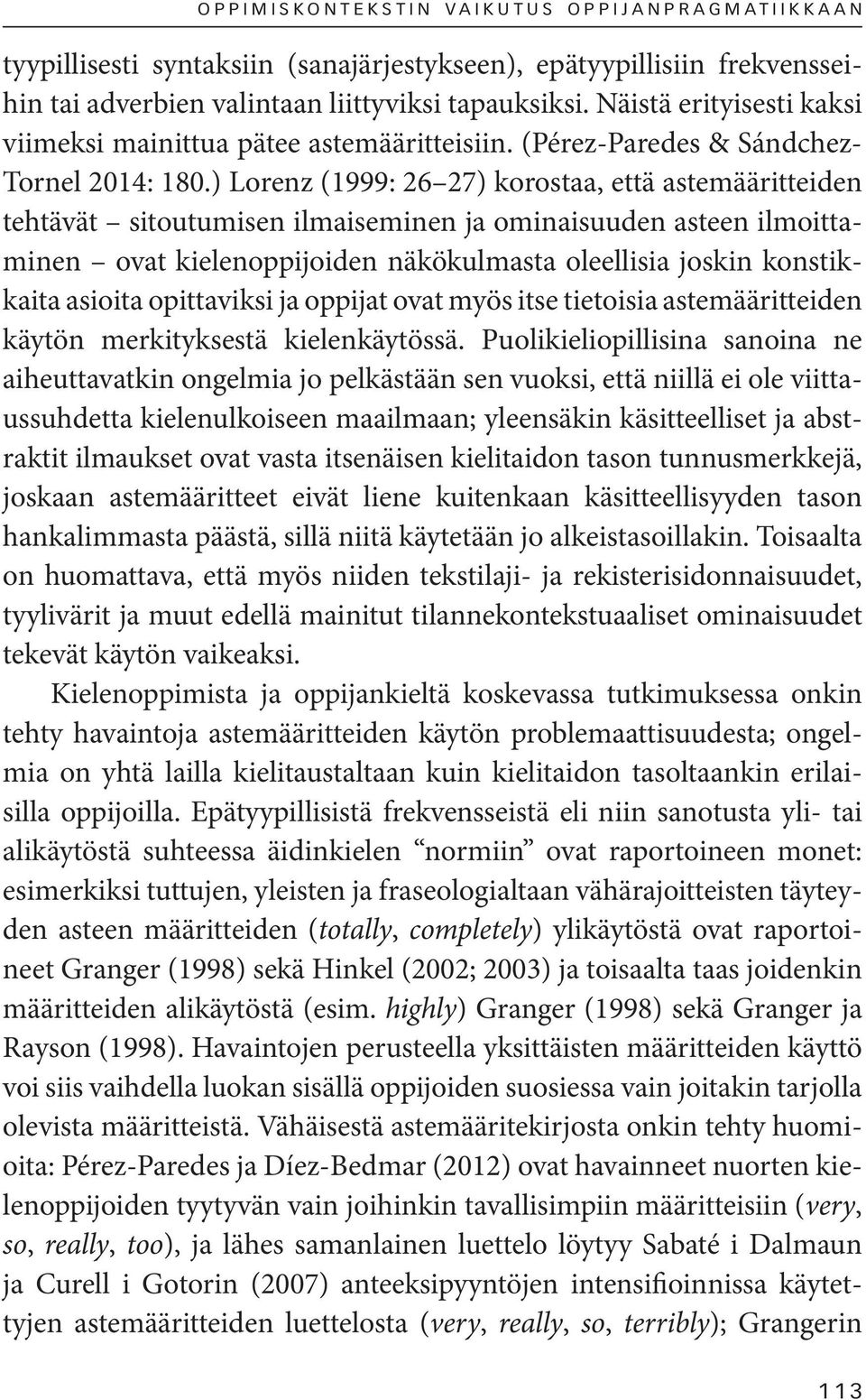 ) Lorenz (1999: 26 27) korostaa, että astemääritteiden tehtävät sitoutumisen ilmaiseminen ja ominaisuuden asteen ilmoittaminen ovat kielenoppijoiden näkökulmasta oleellisia joskin konstikkaita