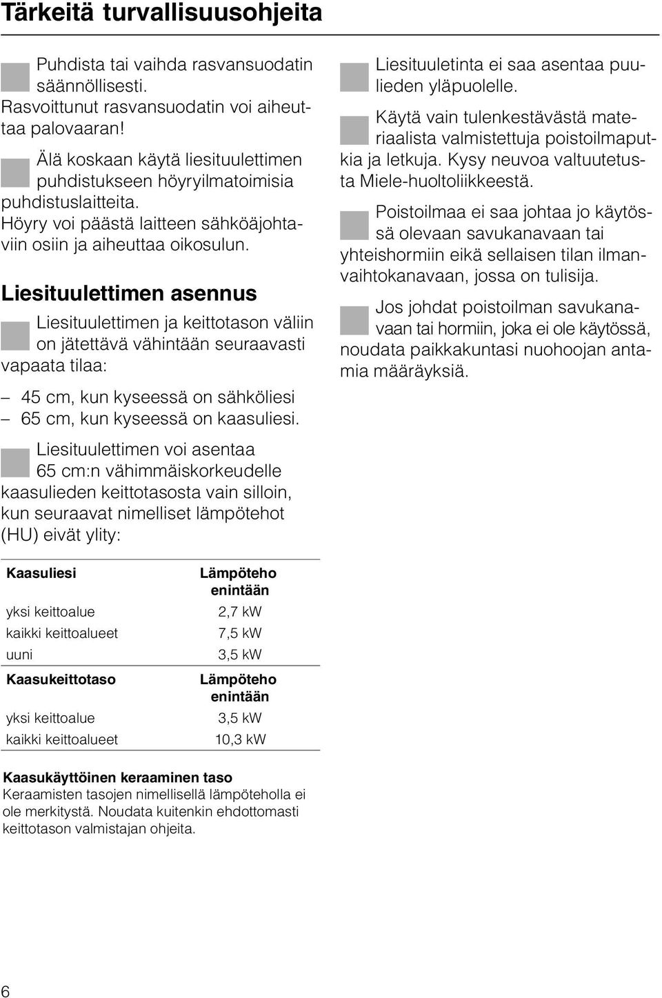 Liesituulettimen asennus Liesituulettimen ja keittotason väliin on jätettävä vähintään seuraavasti vapaata tilaa: 45 cm, kun kyseessä on sähköliesi 65 cm, kun kyseessä on kaasuliesi.