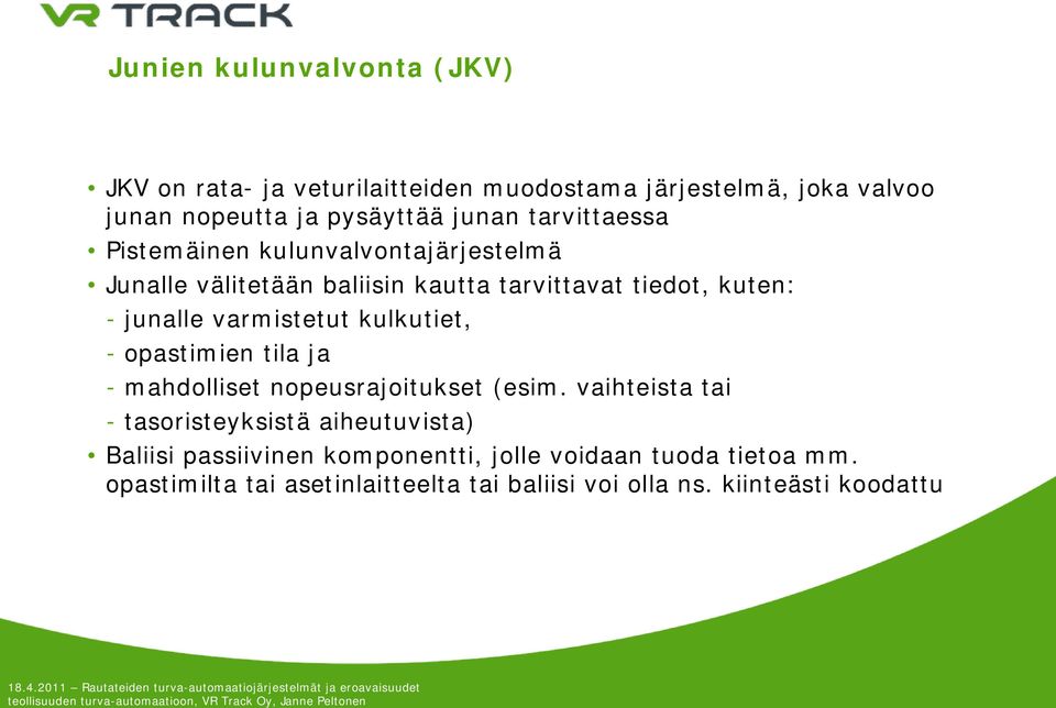 - mahdolliset nopeusrajoitukset (esim. vaihteista tai - tasoristeyksistä aiheutuvista) Baliisi passiivinen komponentti, jolle voidaan tuoda tietoa mm.