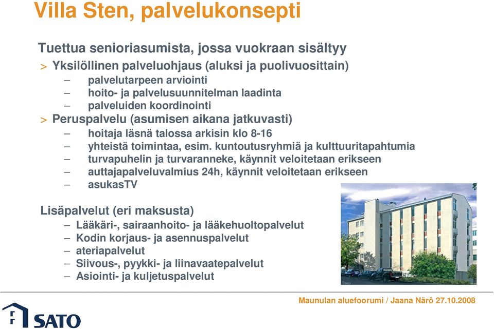 kuntoutusryhmiä ja kulttuuritapahtumia turvapuhelin ja turvaranneke, käynnit veloitetaan erikseen auttajapalveluvalmius 24h, käynnit veloitetaan erikseen asukastv