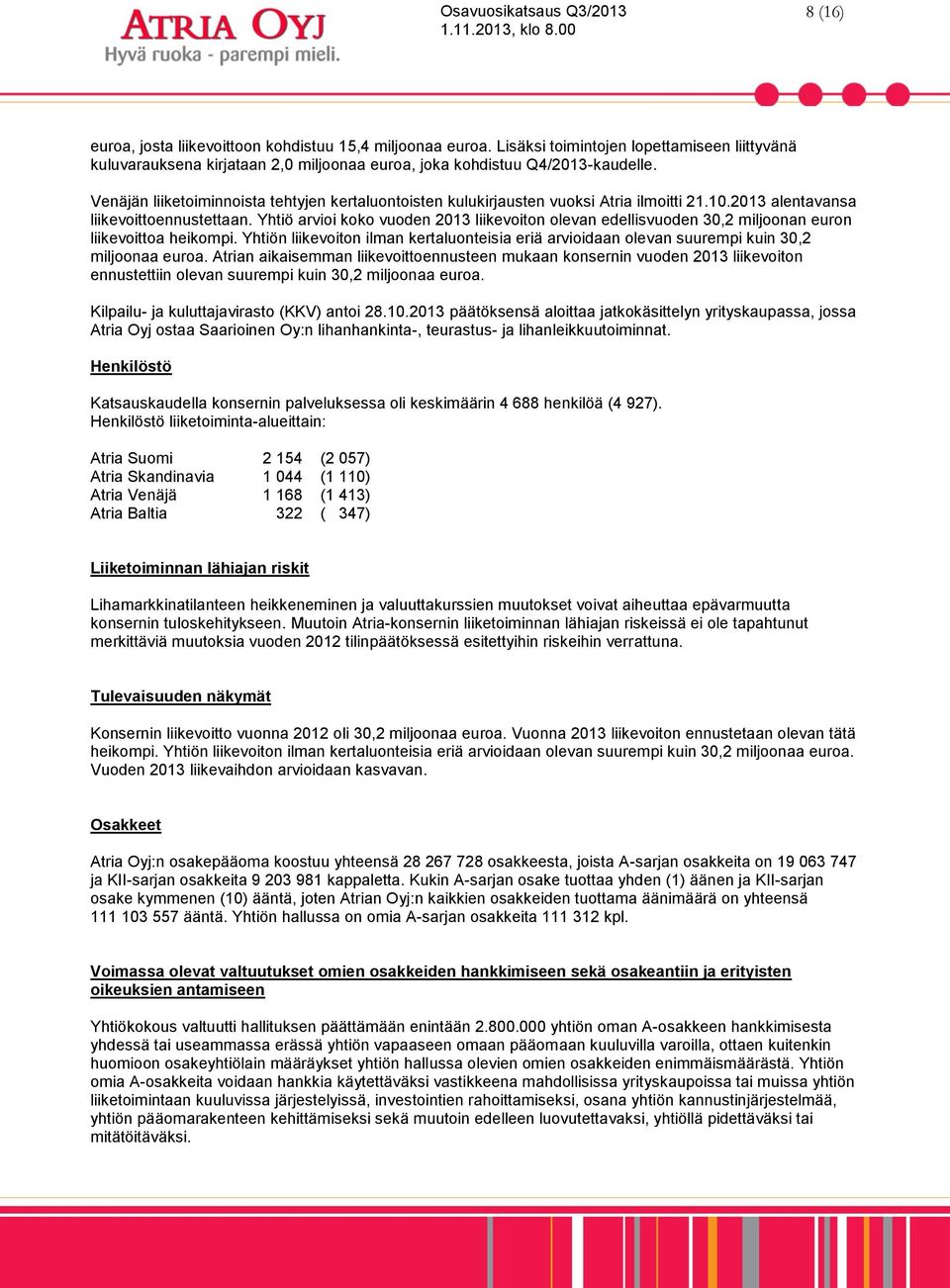 Yhtiö arvioi koko vuoden 2013 liikevoiton olevan edellisvuoden 30,2 miljoonan euron liikevoittoa heikompi.