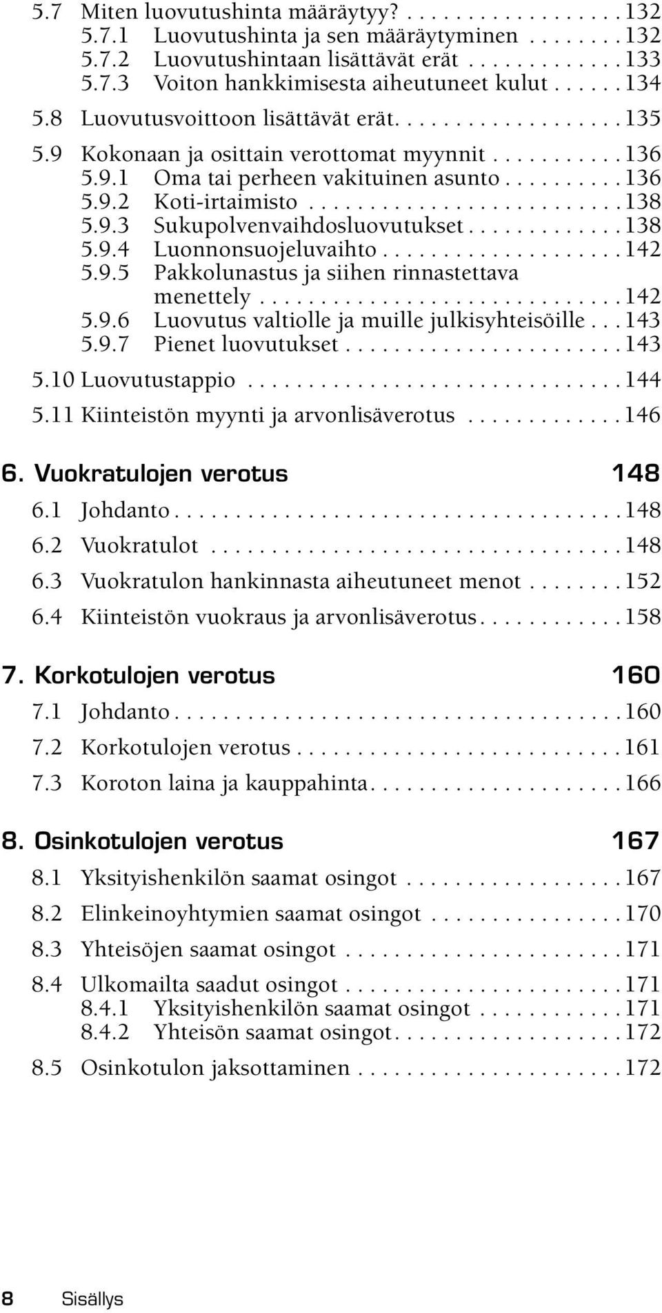 .........................138 5.9.3 Sukupolvenvaihdosluovutukset............. 138 5.9.4 Luonnonsuojeluvaihto.................... 142 5.9.5 Pakkolunastus ja siihen rinnastettava menettely.............................. 142 5.9.6 Luovutus valtiolle ja muille julkisyhteisöille.