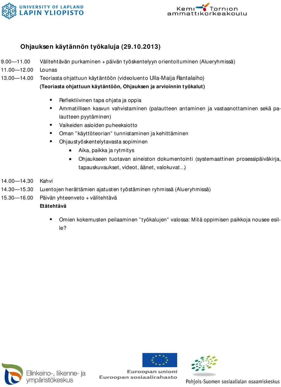 vahvistaminen (palautteen antaminen ja vastaanottaminen sekä palautteen pyytäminen) Vaikeiden asioiden puheeksiotto Oman käyttöteorian tunnistaminen ja kehittäminen Ohjaustyöskentelytavasta sopiminen