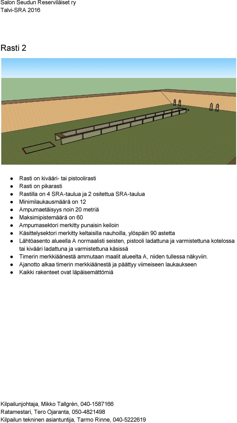 pistooli ladattuna ja varmistettuna kotelossa tai kivääri ladattuna ja varmistettuna käsissä Timerin merkkiäänestä ammutaan maalit alueelta A, niiden tullessa näkyviin.