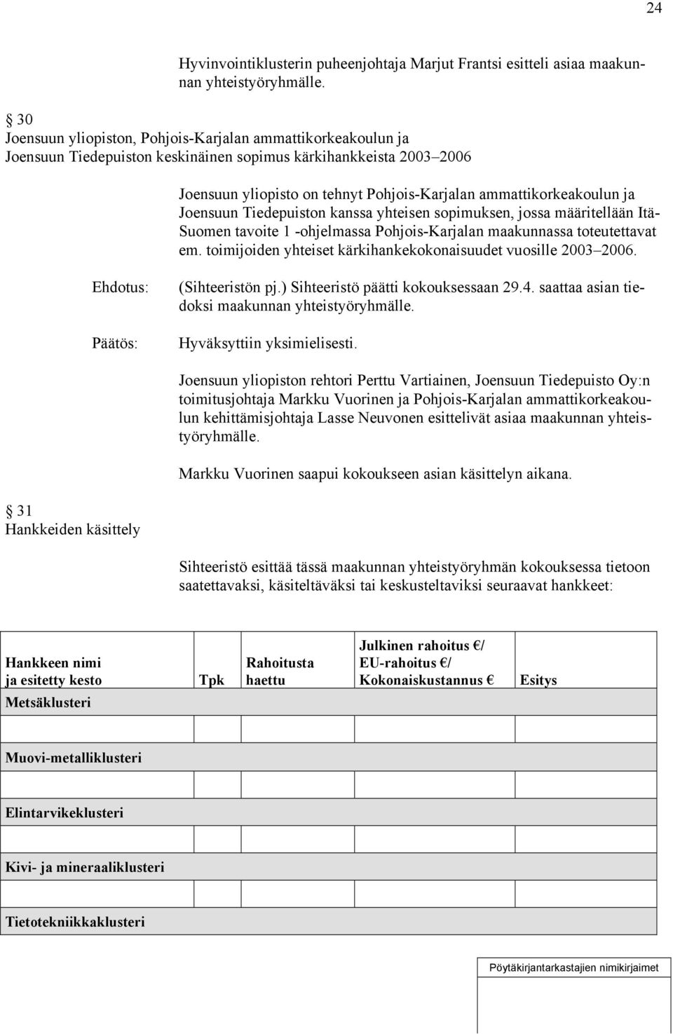 ja Joensuun Tiedepuiston kanssa yhteisen sopimuksen, jossa määritellään Itä- Suomen tavoite 1 -ohjelmassa Pohjois-Karjalan maakunnassa toteutettavat em.