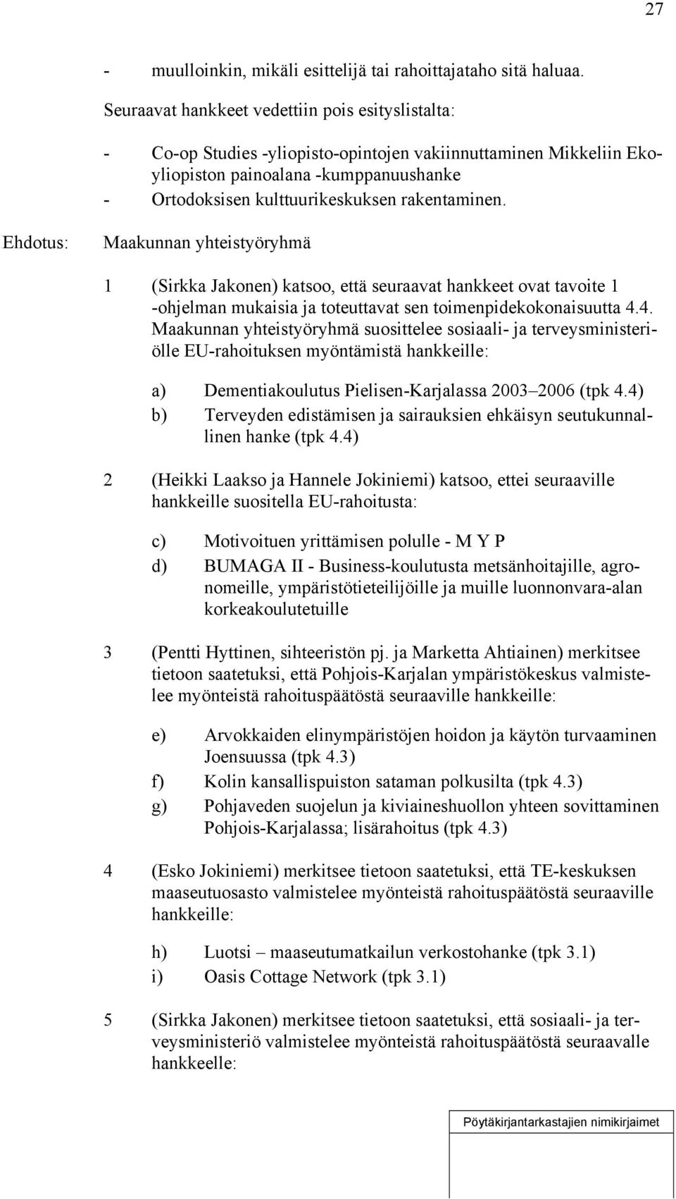 rakentaminen. Maakunnan yhteistyöryhmä 1 (Sirkka Jakonen) katsoo, että seuraavat hankkeet ovat tavoite 1 -ohjelman mukaisia ja toteuttavat sen toimenpidekokonaisuutta 4.