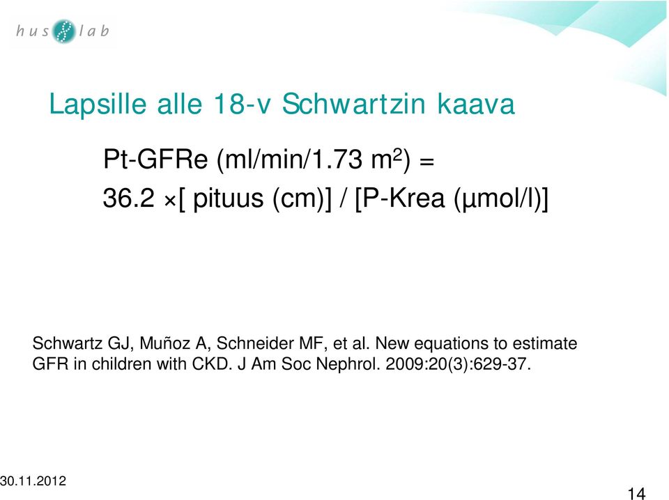 2 [ pituus (cm)] / [P-Krea (µmol/l)] Schwartz GJ, Muñoz A,