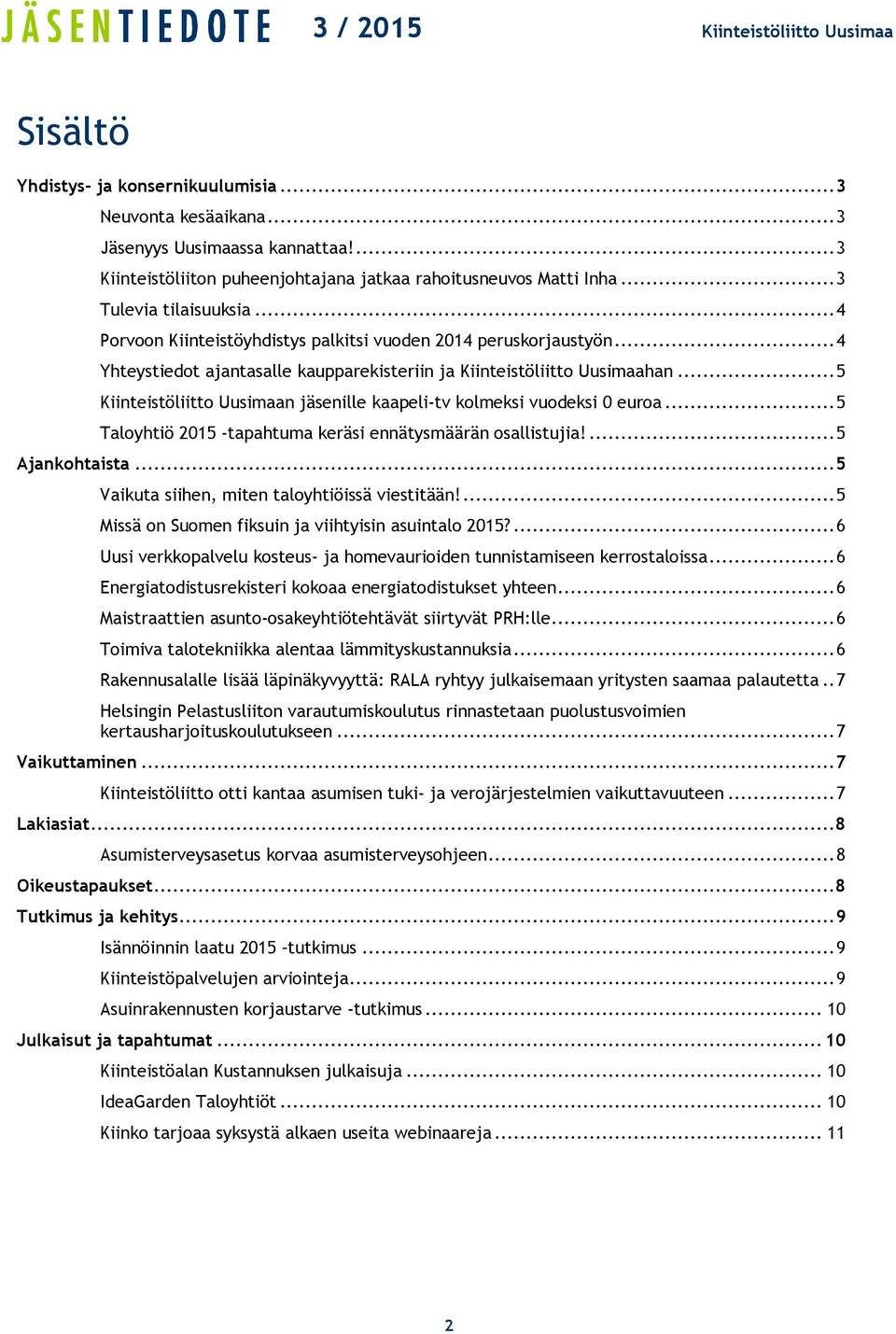 .. 5 Kiinteistöliitto Uusimaan jäsenille kaapeli-tv kolmeksi vuodeksi 0 euroa... 5 Taloyhtiö 2015 -tapahtuma keräsi ennätysmäärän osallistujia!... 5 Ajankohtaista.
