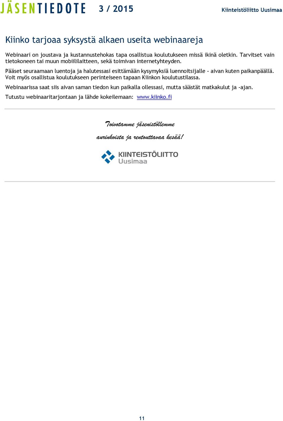 Pääset seuraamaan luentoja ja halutessasi esittämään kysymyksiä luennoitsijalle - aivan kuten paikanpäällä.