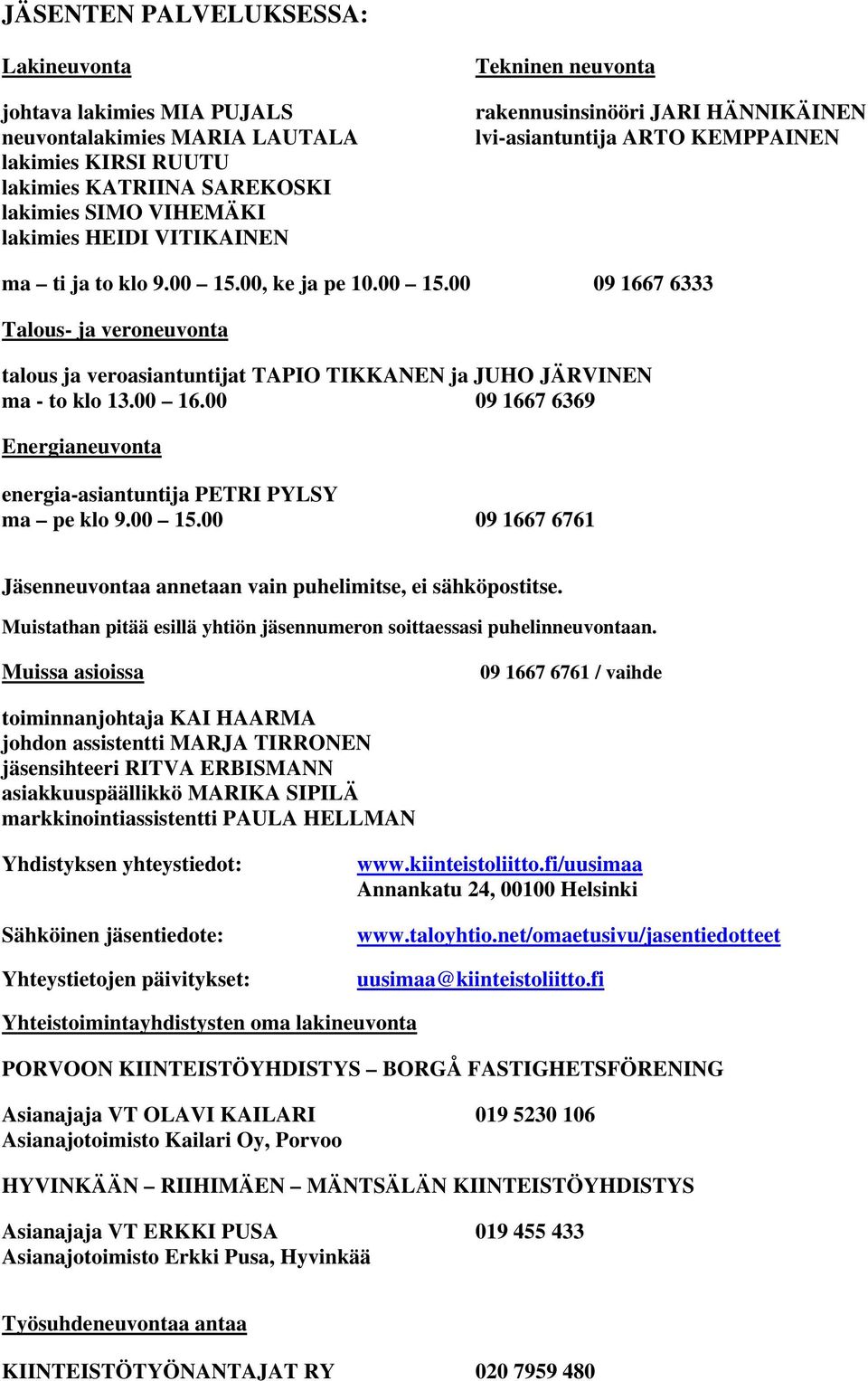 00, ke ja pe 10.00 15.00 09 1667 6333 Talous- ja veroneuvonta talous ja veroasiantuntijat TAPIO TIKKANEN ja JUHO JÄRVINEN ma - to klo 13.00 16.