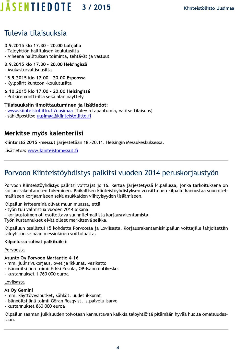 kiinteistoliitto.fi/uusimaa (Tulevia tapahtumia, valitse tilaisuus) - sähköpostitse uusimaa@kiinteistoliitto.fi Merkitse myös kalenteriisi Kiinteistö 2015 -messut järjestetään 18.-20.11.