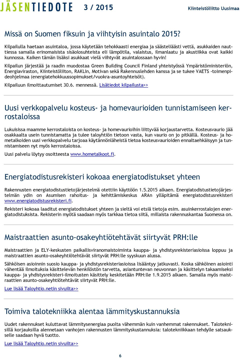 akustiikka ovat kaikki kunnossa. Kaiken tämän lisäksi asukkaat vielä viihtyvät asuintalossaan hyvin!