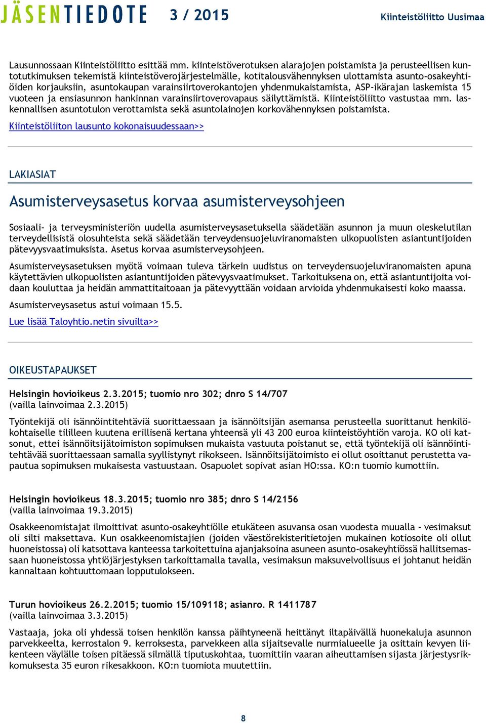 asuntokaupan varainsiirtoverokantojen yhdenmukaistamista, ASP-ikärajan laskemista 15 vuoteen ja ensiasunnon hankinnan varainsiirtoverovapaus säilyttämistä. Kiinteistöliitto vastustaa mm.