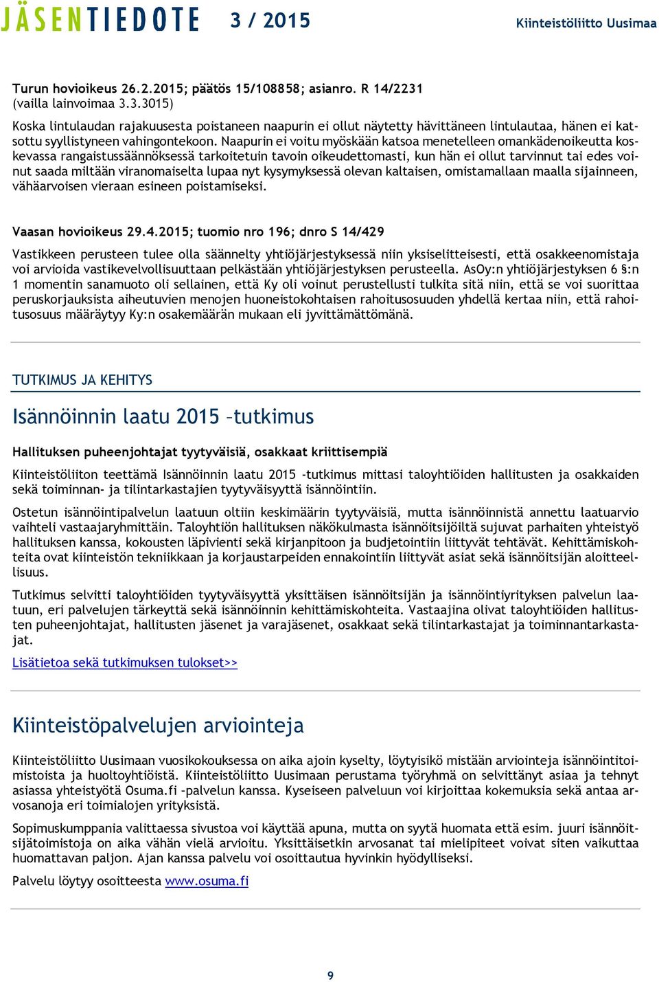 Naapurin ei voitu myöskään katsoa menetelleen omankädenoikeutta koskevassa rangaistussäännöksessä tarkoitetuin tavoin oikeudettomasti, kun hän ei ollut tarvinnut tai edes voinut saada miltään