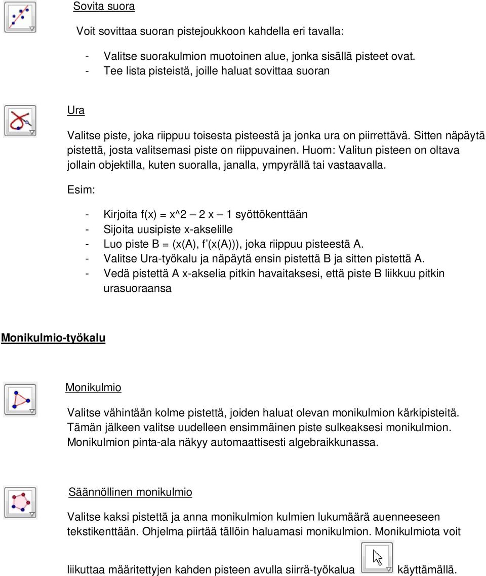 Huom: Valitun pisteen on oltava jollain objektilla, kuten suoralla, janalla, ympyrällä tai vastaavalla.