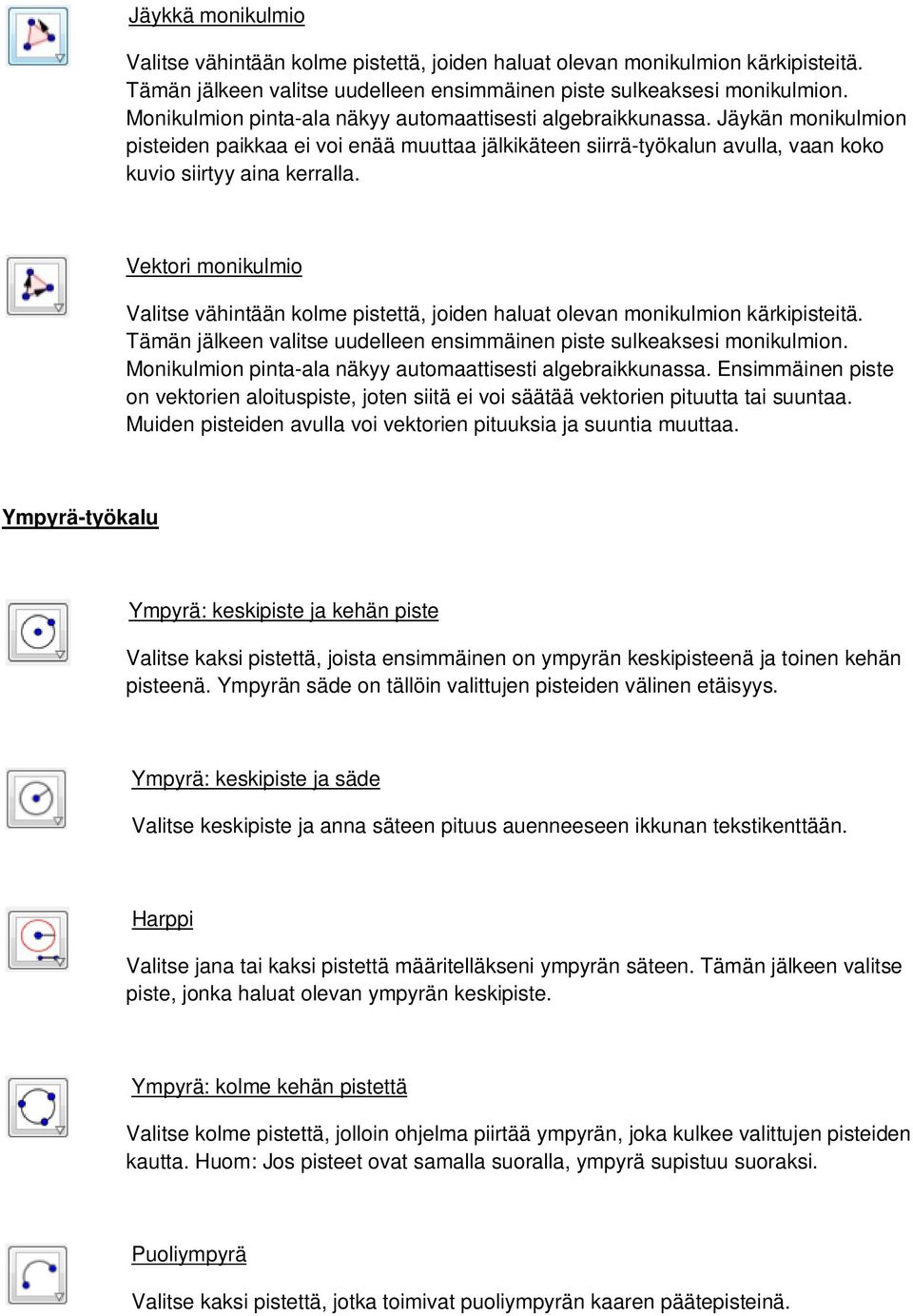 Vektori monikulmio Valitse vähintään kolme pistettä, joiden haluat olevan monikulmion kärkipisteitä. Tämän jälkeen valitse uudelleen ensimmäinen piste sulkeaksesi monikulmion.