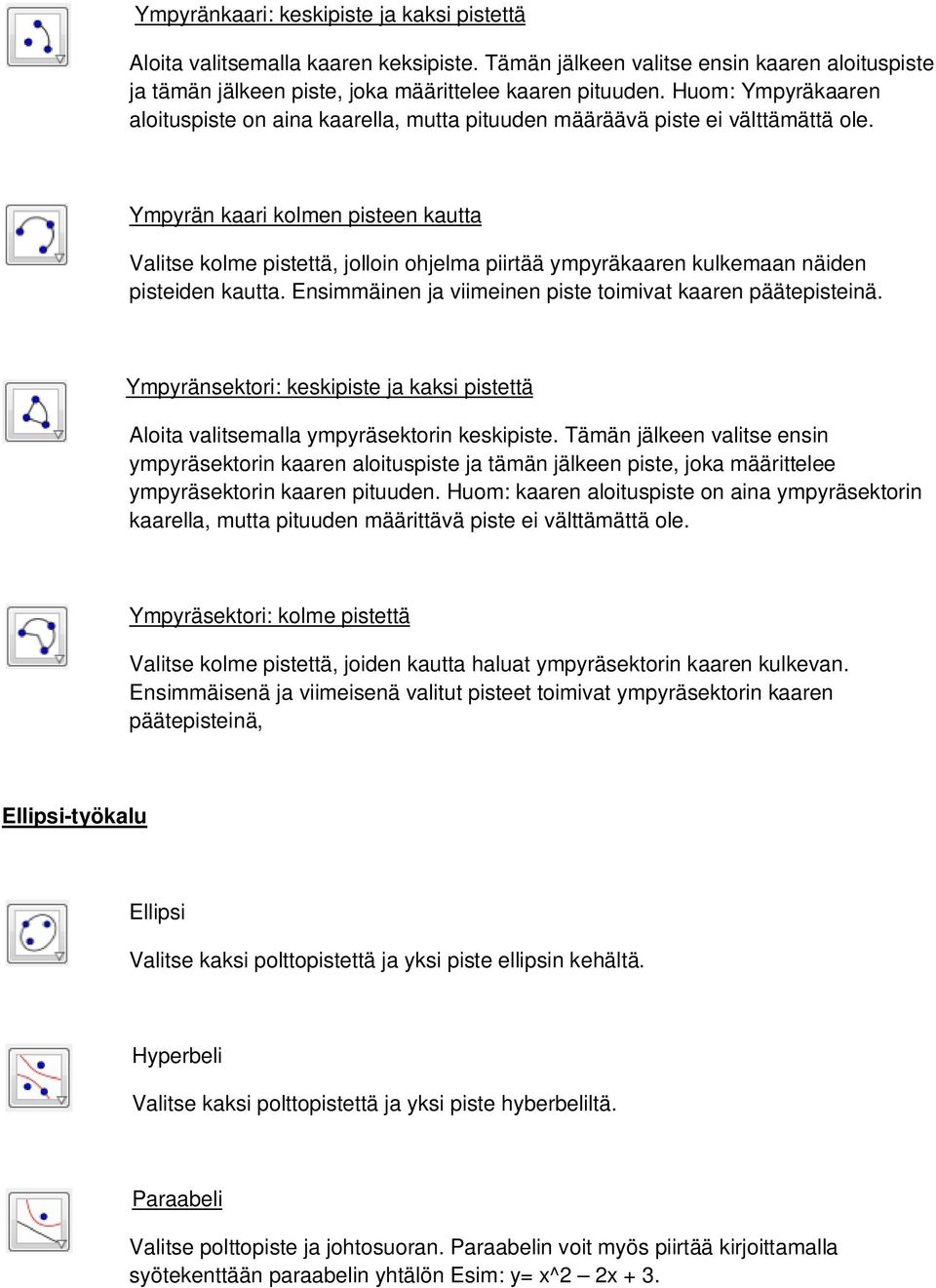 Ympyrän kaari kolmen pisteen kautta Valitse kolme pistettä, jolloin ohjelma piirtää ympyräkaaren kulkemaan näiden pisteiden kautta. Ensimmäinen ja viimeinen piste toimivat kaaren päätepisteinä.