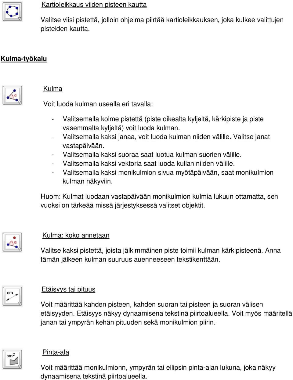 - Valitsemalla kaksi janaa, voit luoda kulman niiden välille. Valitse janat vastapäivään. - Valitsemalla kaksi suoraa saat luotua kulman suorien välille.