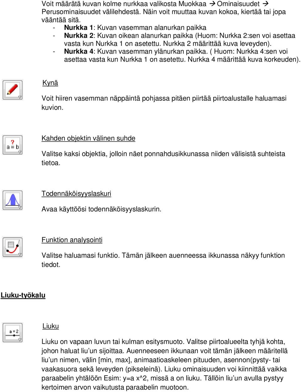 - Nurkka 4: Kuvan vasemman ylänurkan paikka. ( Huom: Nurkka 4:sen voi asettaa vasta kun Nurkka 1 on asetettu. Nurkka 4 määrittää kuva korkeuden).