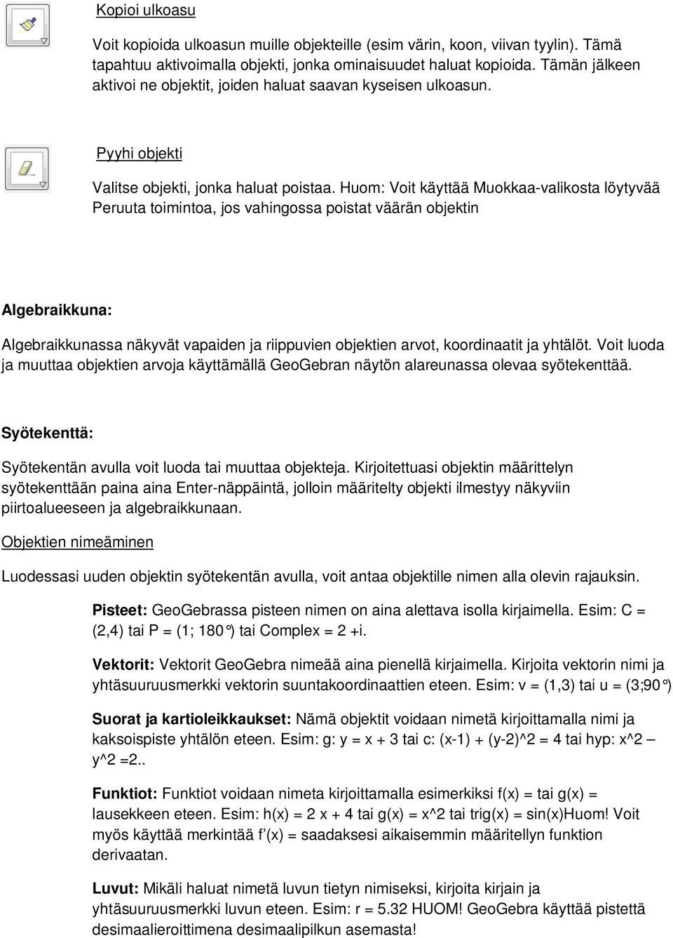 Huom: Voit käyttää Muokkaa-valikosta löytyvää Peruuta toimintoa, jos vahingossa poistat väärän objektin Algebraikkuna: Algebraikkunassa näkyvät vapaiden ja riippuvien objektien arvot, koordinaatit ja