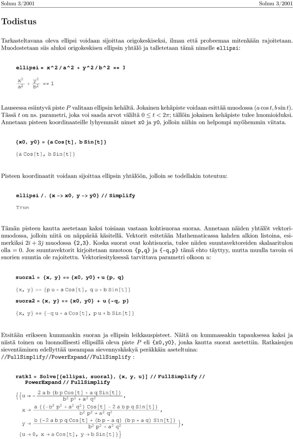 Jokainen kehäpiste voidaan esittää muodossa (a cos t, b sin t). Tässä t on ns. parametri, joka voi saada arvot väliltä 0 t < 2π; tällöin jokainen kehäpiste tulee huomioiduksi.