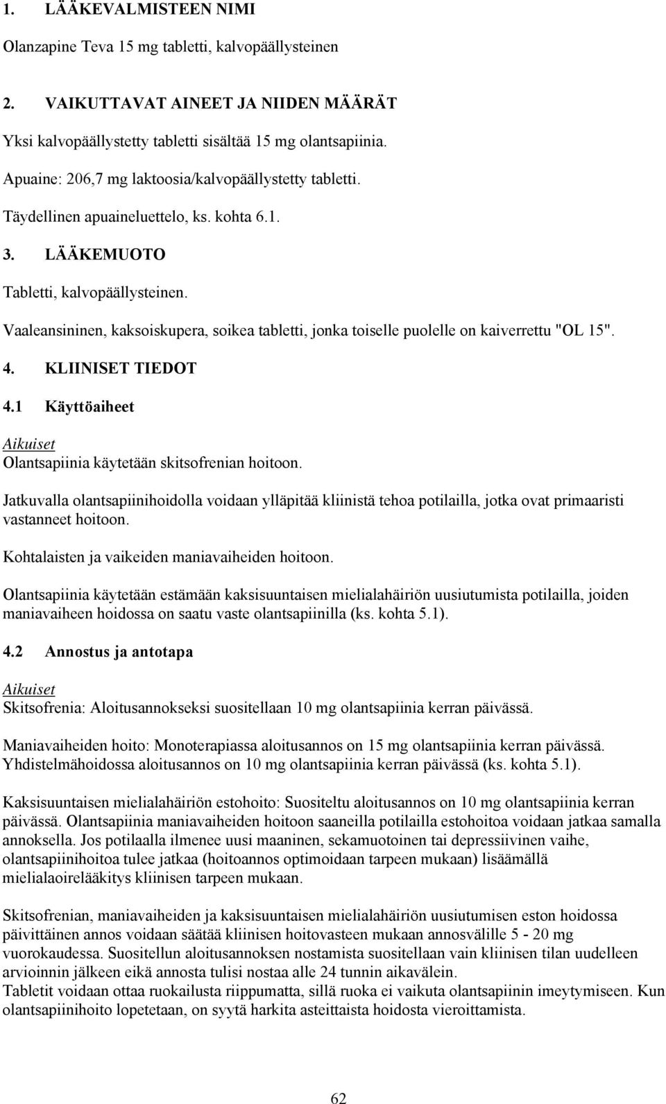 Vaaleansininen, kaksoiskupera, soikea tabletti, jonka toiselle puolelle on kaiverrettu "OL 15". 4. KLIINISET TIEDOT 4.1 Käyttöaiheet Aikuiset Olantsapiinia käytetään skitsofrenian hoitoon.