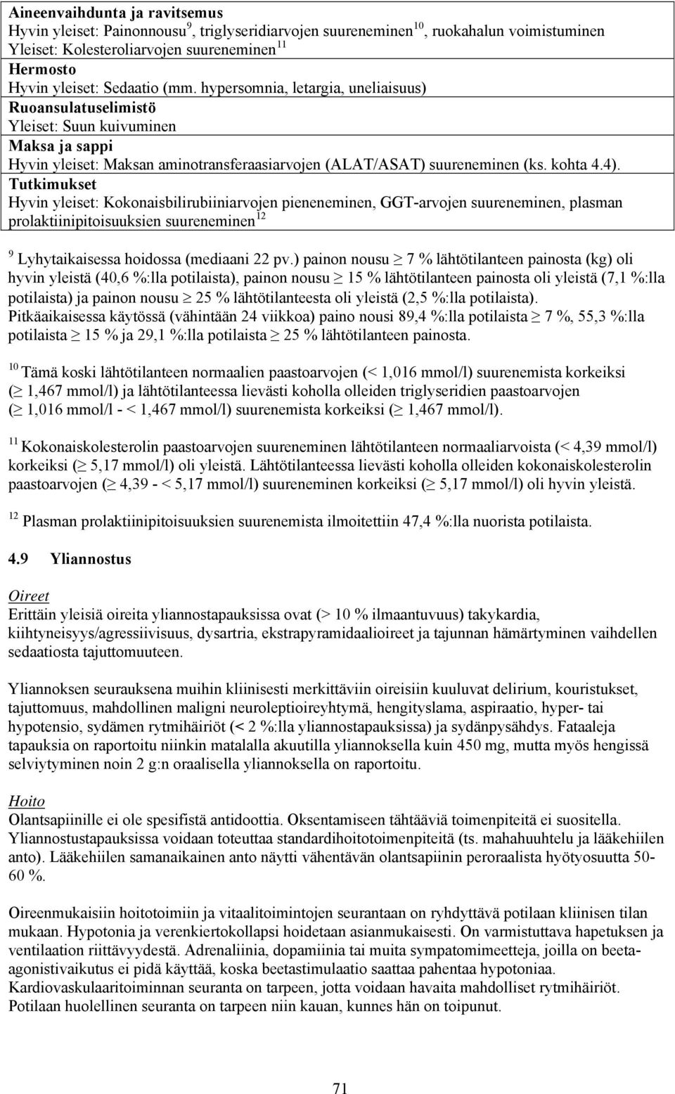 Tutkimukset Hyvin yleiset: Kokonaisbilirubiiniarvojen pieneneminen, GGT-arvojen suureneminen, plasman prolaktiinipitoisuuksien suureneminen 12 9 Lyhytaikaisessa hoidossa (mediaani 22 pv.