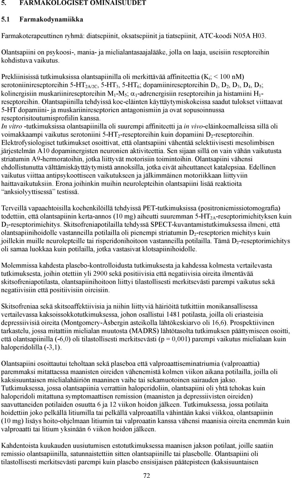 Prekliinisissä tutkimuksissa olantsapiinilla oli merkittävää affiniteettia (K i ; < 100 nm) serotoniinireseptoreihin 5-HT 2A/2C, 5-HT 3, 5-HT 6 ; dopamiinireseptoreihin D 1, D 2, D 3, D 4, D 5 ;