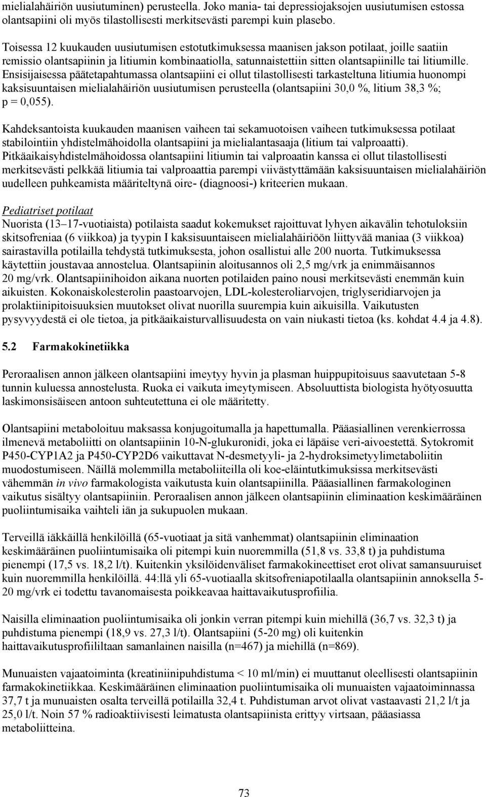 Ensisijaisessa päätetapahtumassa olantsapiini ei ollut tilastollisesti tarkasteltuna litiumia huonompi kaksisuuntaisen mielialahäiriön uusiutumisen perusteella (olantsapiini 30,0 %, litium 38,3 %; p
