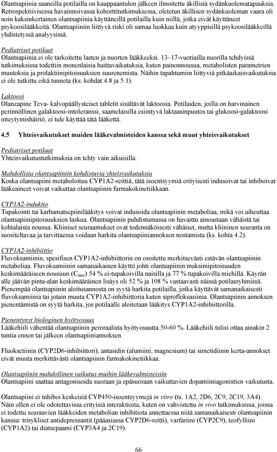 psykoosilääkkeitä. Olantsapiiniin liittyvä riski oli samaa luokkaa kuin atyyppisillä psykoosilääkkeillä yhdistetyssä analyysissä.