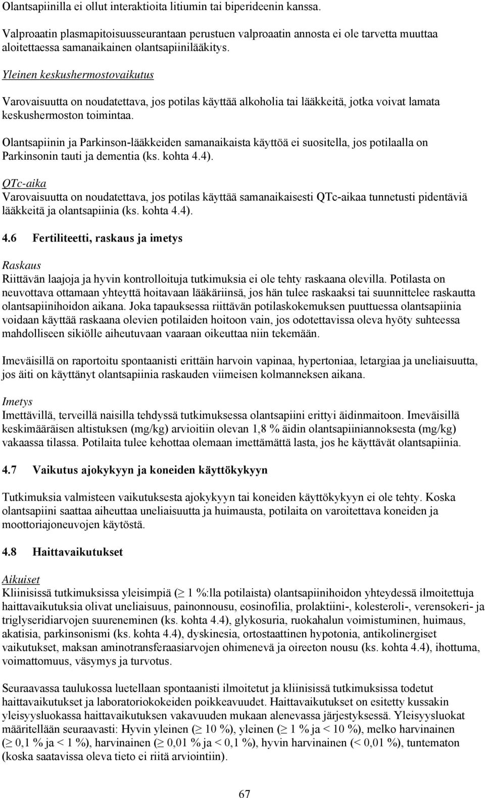 Yleinen keskushermostovaikutus Varovaisuutta on noudatettava, jos potilas käyttää alkoholia tai lääkkeitä, jotka voivat lamata keskushermoston toimintaa.