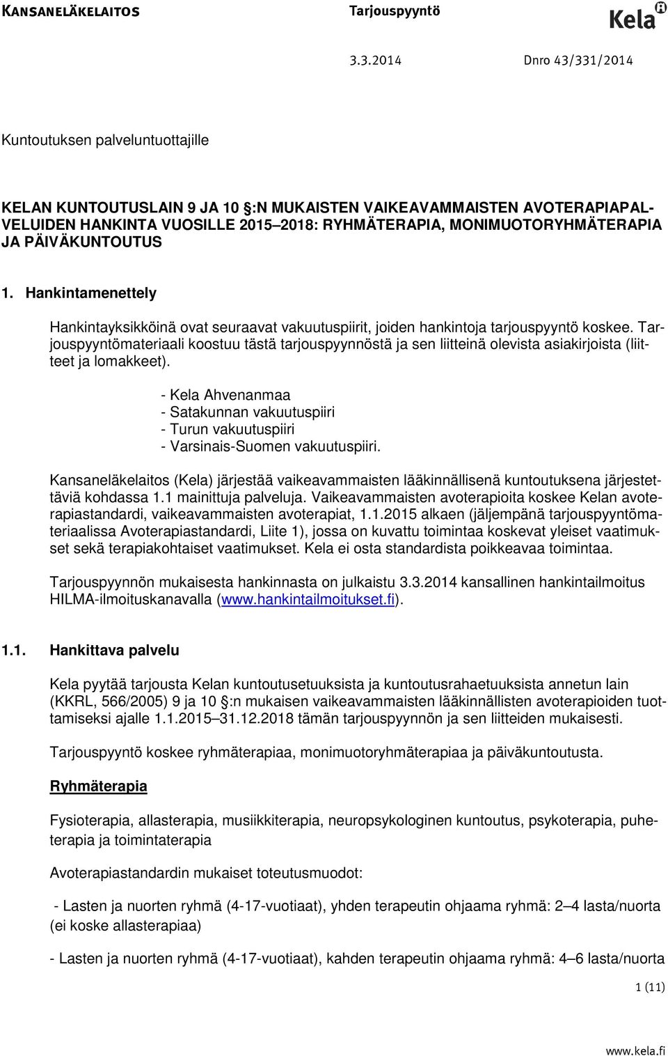 MONIMUOTORYHMÄTERAPIA JA PÄIVÄKUNTOUTUS 1. Hankintamenettely Hankintayksikköinä ovat seuraavat vakuutuspiirit, joiden hankintoja tarjouspyyntö koskee.