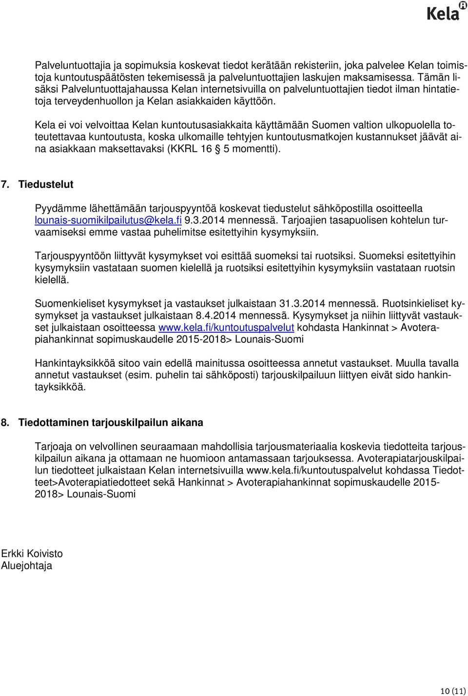 Kela ei voi velvoittaa Kelan kuntoutusasiakkaita käyttämään Suomen valtion ulkopuolella toteutettavaa kuntoutusta, koska ulkomaille tehtyjen kuntoutusmatkojen kustannukset jäävät aina asiakkaan