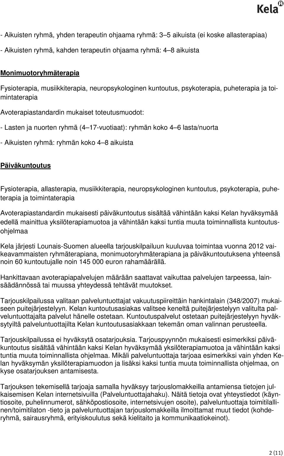 lasta/nuorta - Aikuisten ryhmä: ryhmän koko 4 8 aikuista Päiväkuntoutus Fysioterapia, allasterapia, musiikkiterapia, neuropsykologinen kuntoutus, psykoterapia, puheterapia ja toimintaterapia