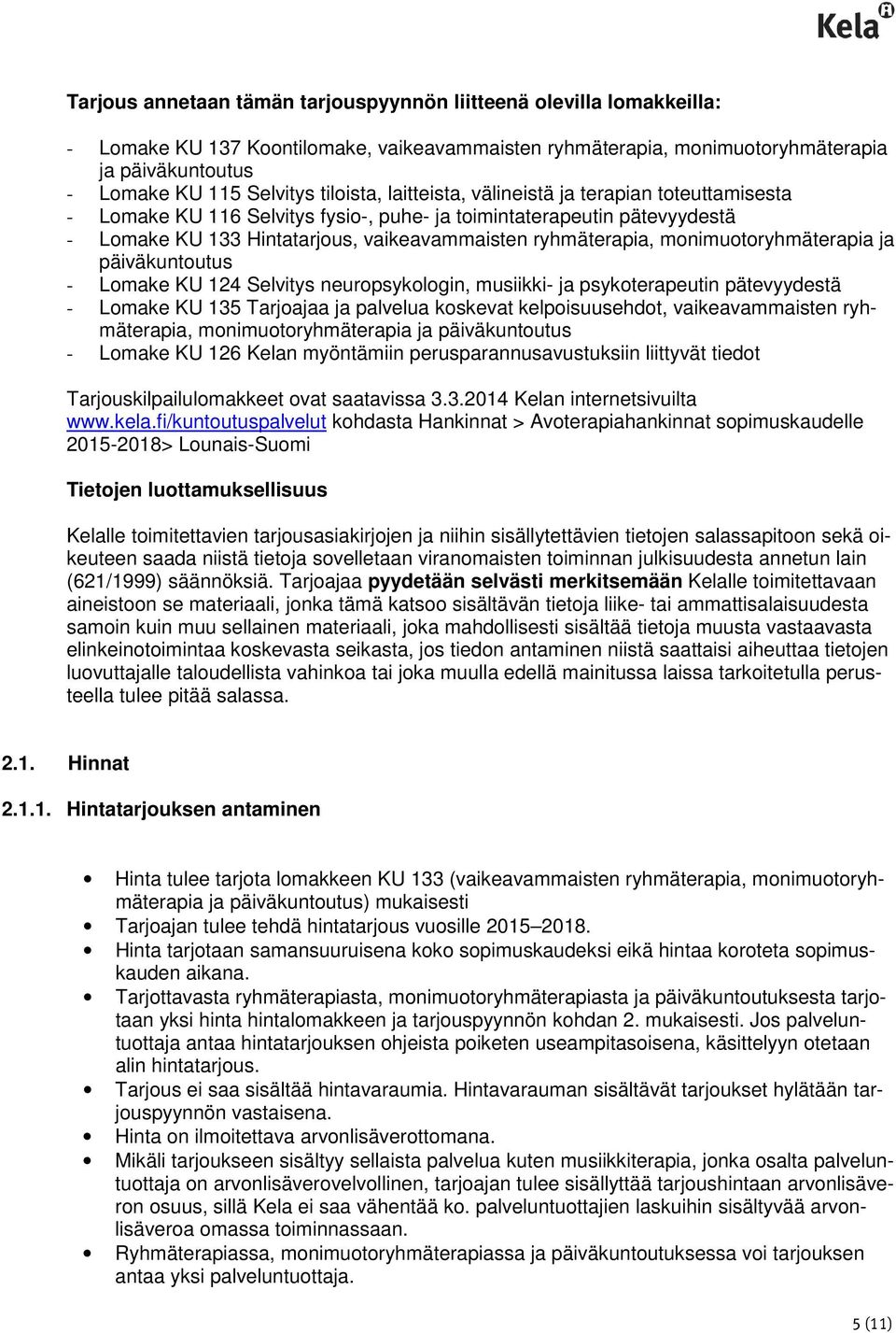 päiväkuntoutus - KU 124 Selvitys neuropsykologin, musiikki- ja psykoterapeutin pätevyydestä - KU 135 Tarjoajaa ja palvelua koskevat kelpoisuusehdot, vaikeavammaisten ryhmäterapia,