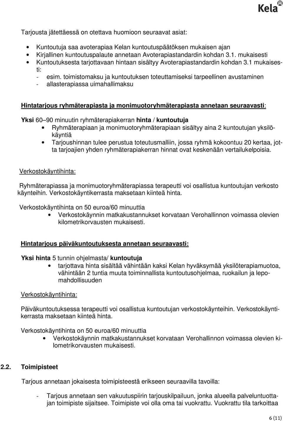 toimistomaksu ja kuntoutuksen toteuttamiseksi tarpeellinen avustaminen - allasterapiassa uimahallimaksu Hintatarjous ryhmäterapiasta ja monimuotoryhmäterapiasta annetaan seuraavasti: Yksi 60 90