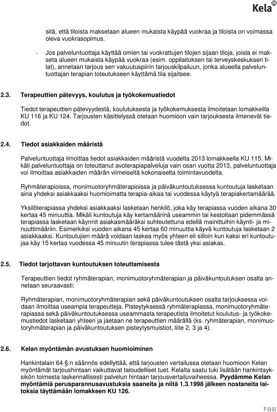 oppilaitoksen tai terveyskeskuksen tilat), annetaan tarjous sen vakuutuspiirin tarjouskilpailuun, jonka alueella palveluntuottajan terapian toteutukseen käyttämä tila sijaitsee. 2.3.