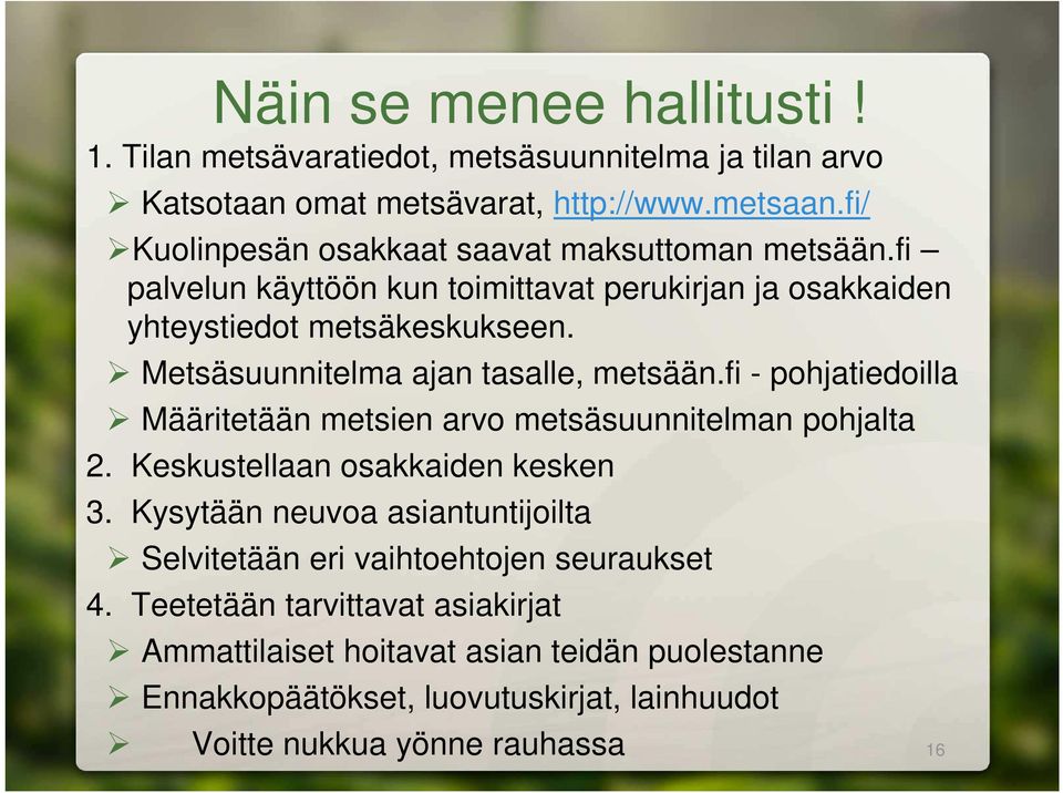 Metsäsuunnitelma ajan tasalle, metsään.fi - pohjatiedoilla Määritetään metsien arvo metsäsuunnitelman pohjalta 2. Keskustellaan osakkaiden kesken 3.