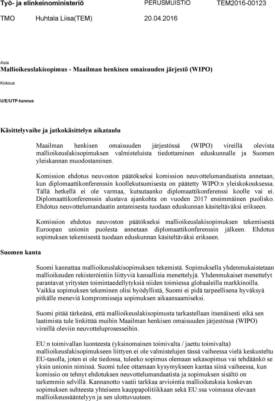 (WIPO) vireillä olevista mallioikeuslakisopimuksen valmisteluista tiedottaminen eduskunnalle ja Suomen yleiskannan muodostaminen.