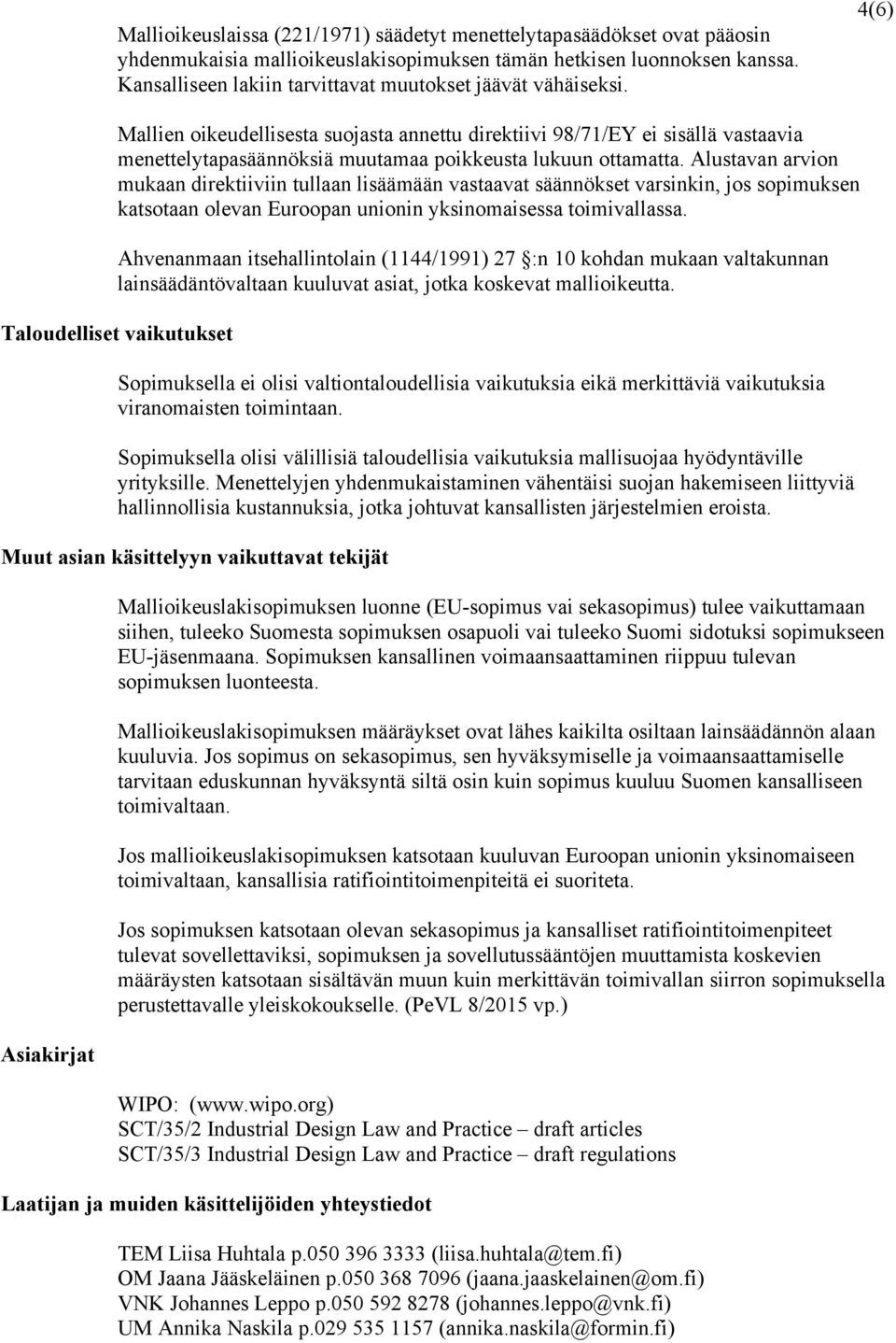 4(6) Mallien oikeudellisesta suojasta annettu direktiivi 98/71/EY ei sisällä vastaavia menettelytapasäännöksiä muutamaa poikkeusta lukuun ottamatta.