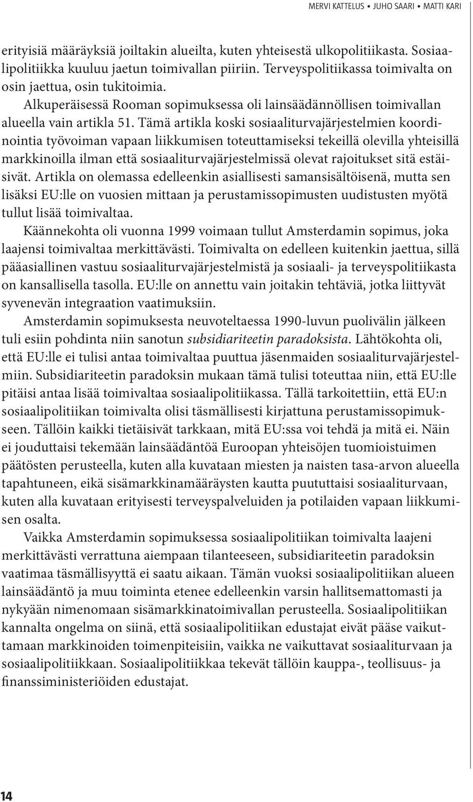 Tämä artikla koski sosiaaliturvajärjestelmien koordinointia työvoiman vapaan liikkumisen toteuttamiseksi tekeillä olevilla yhteisillä markkinoilla ilman että sosiaaliturvajärjestelmissä olevat