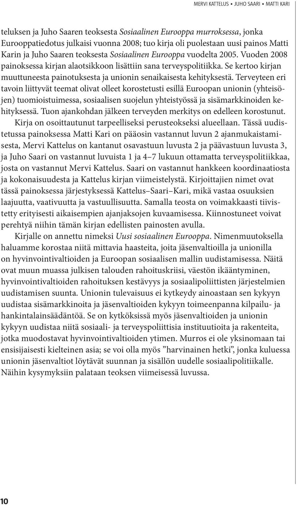 Se kertoo kirjan muuttuneesta painotuksesta ja unionin senaikaisesta kehityksestä.