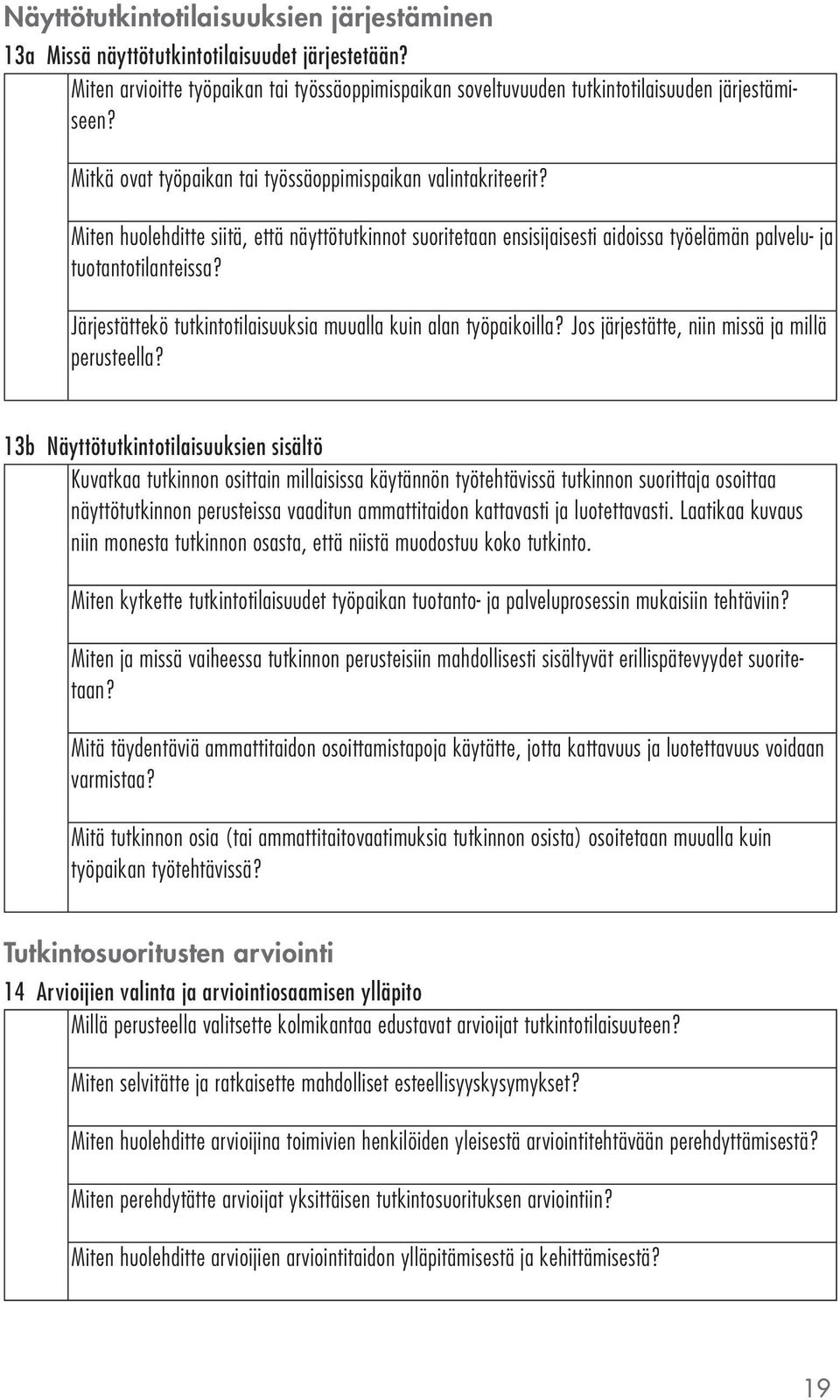 Järjestättekö tutkintotilaisuuksia muualla kuin alan työpaikoilla? Jos järjestätte, niin missä ja millä perusteella?