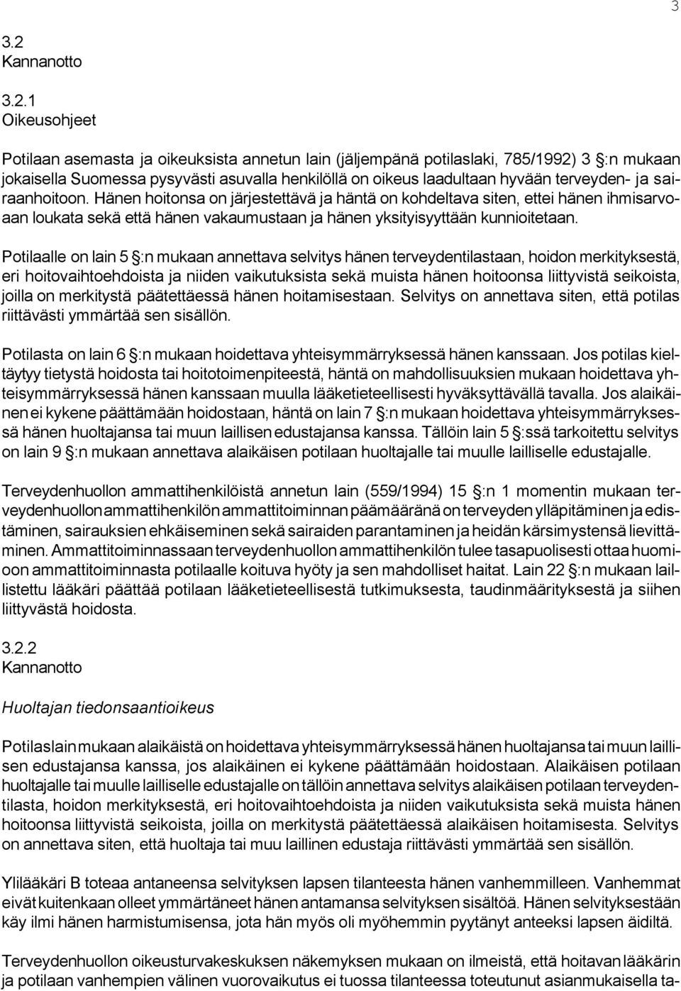 1 Oikeusohjeet Potilaan asemasta ja oikeuksista annetun lain (jäljempänä potilaslaki, 785/1992) 3 :n mukaan jokaisella Suomessa pysyvästi asuvalla henkilöllä on oikeus laadultaan hyvään terveyden- ja