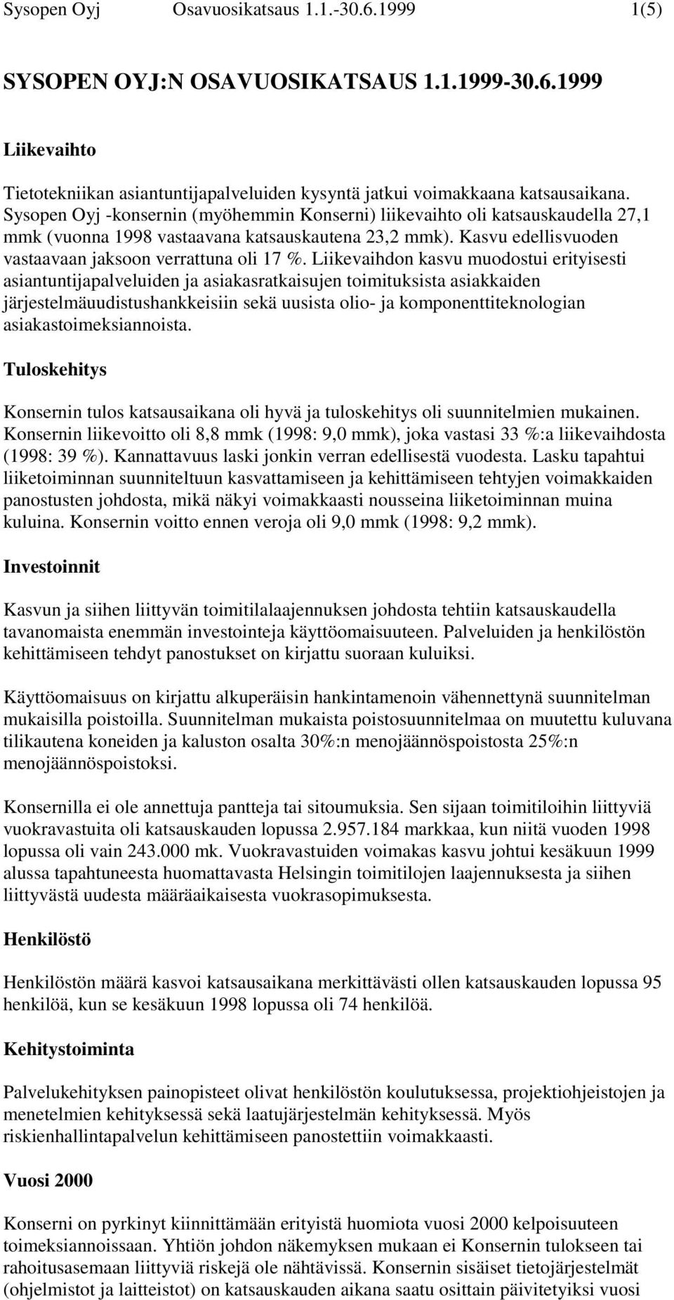 Liikevaihdon kasvu muodostui erityisesti asiantuntijapalveluiden ja asiakasratkaisujen toimituksista asiakkaiden järjestelmäuudistushankkeisiin sekä uusista olio- ja komponenttiteknologian