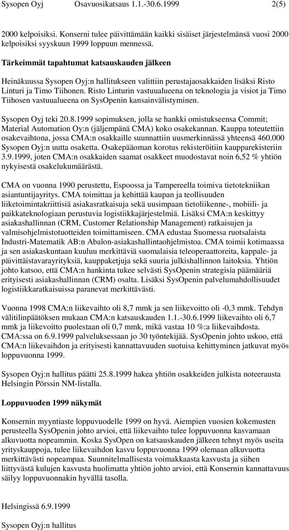 Risto Linturin vastuualueena on teknologia ja visiot ja Timo Tiihosen vastuualueena on SysOpenin kansainvälistyminen. Sysopen Oyj teki 20.8.