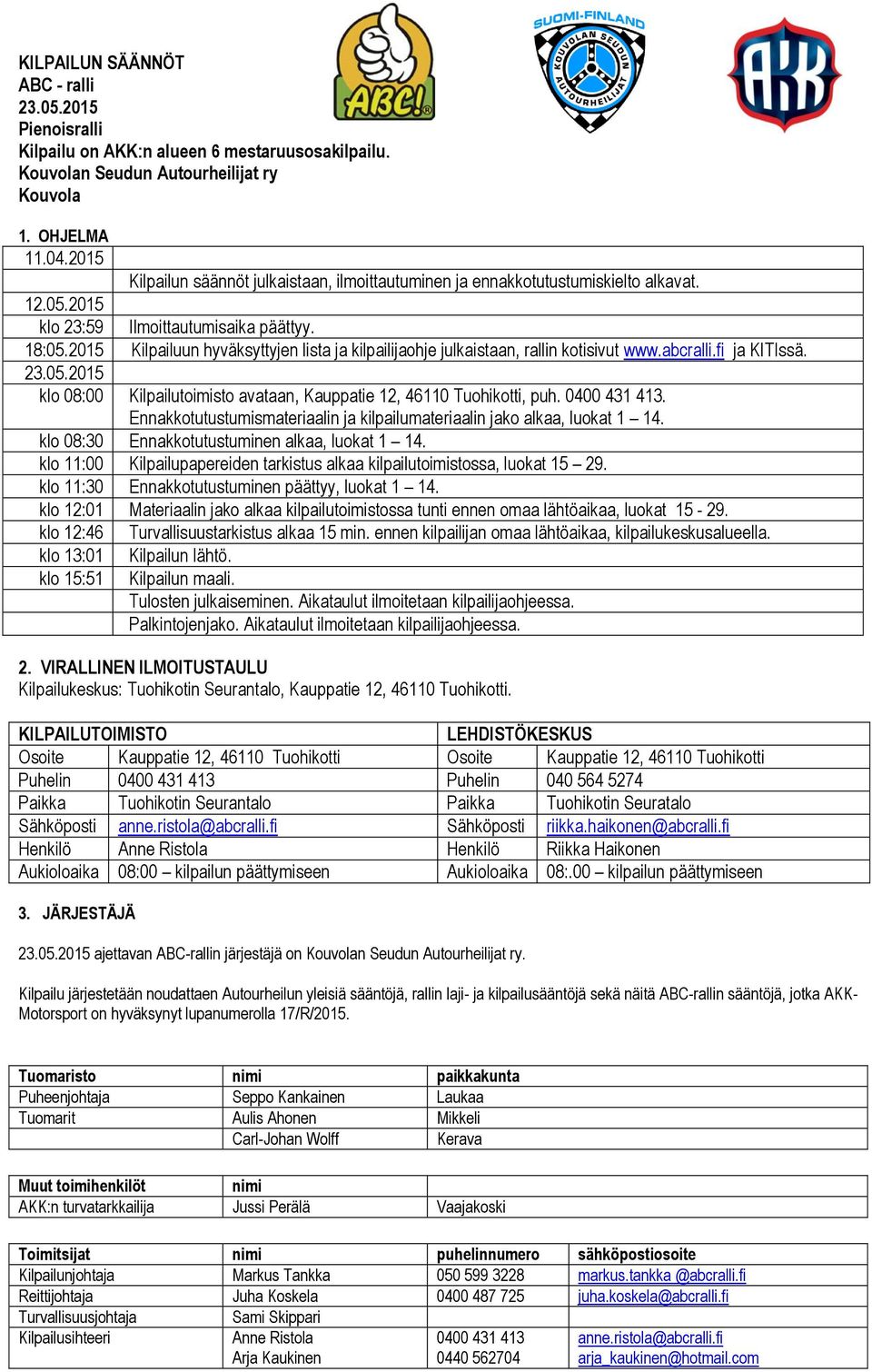 2015 Kilpailuun hyväksyttyjen lista ja kilpailijaohje julkaistaan, rallin kotisivut www.abcralli.fi ja KITIssä. 23.05.2015 klo 08:00 Kilpailutoimisto avataan, Kauppatie 12, 46110 Tuohikotti, puh.