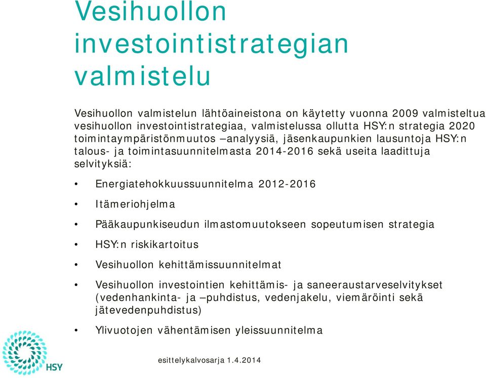 selvityksiä: Energiatehokkuussuunnitelma 2012-2016 Itämeriohjelma Pääkaupunkiseudun ilmastomuutokseen sopeutumisen strategia HSY:n riskikartoitus Vesihuollon